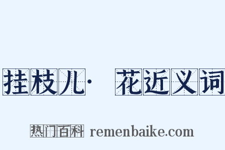 挂枝儿·花近义词是什么意思的图片